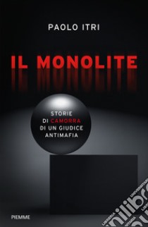 Il monolite. Storie di camorra di un giudice antimafia libro di Itri Paolo