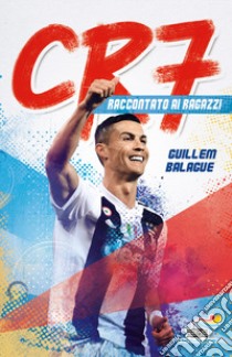 CR7. Cristiano Ronaldo raccontato ai ragazzi libro di Balague Guillem
