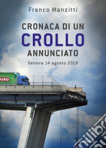 Cronaca di un crollo annunciato. Genova 14 agosto 2018 libro di Manzitti Franco