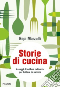 Storie di cucina. Assaggi di cultura culinaria per brillare in società libro di Marzulli Giuseppe