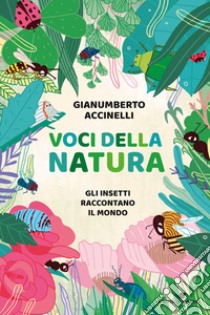 Voci della natura. Gli insetti raccontano il mondo libro di Accinelli Gianumberto