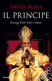 Il principe. George Pell: fede e abuso libro di Marr David