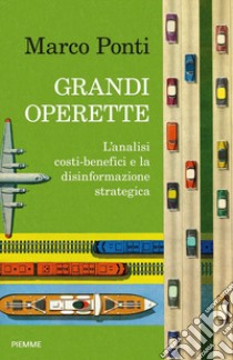 Grandi operette. L'analisi costi-benefici e la disinformazione strategica libro di Ponti Marco