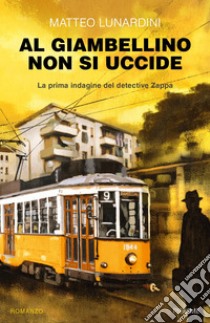 Al Giambellino non si uccide. La prima indagine del detective Zappa libro di Lunardini Matteo