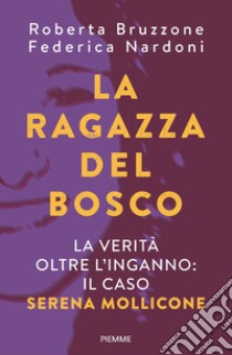 La ragazza del bosco. La verità oltre l'inganno: il caso Serena Mollicone libro di Bruzzone Roberta; Nardoni Federica