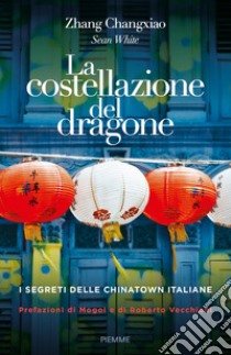 La costellazione del dragone. I segreti delle Chinatown italiane libro di White Sean