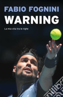 Warning. La mia vita tra le righe libro di Fognini Fabio