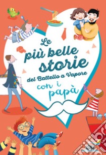 Le più belle storie del Battello a Vapore con i papà. Ediz. a colori libro di Lavatelli Anna; Carpi Pinin; Mascheroni Francesca