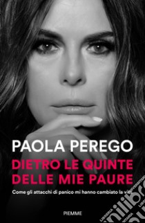 Dietro le quinte delle mie paure. Come gli attacchi di panico mi hanno cambiato la vita libro di Perego Paola