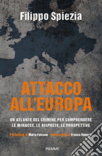 Attacco all'Europa. Un atlante del crimine per comprendere le minacce, le risposte, le prospettive libro di Spiezia Filippo