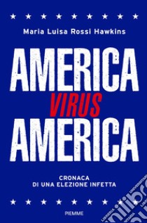 America virus America. Cronaca di una elezione infetta libro di Rossi Hawkins Maria Luisa