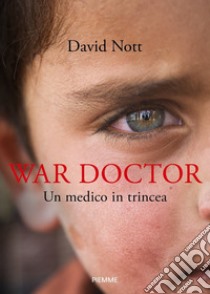 War doctor. Un medico in trincea libro di Nott David