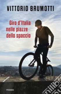 Giro d'Italia nelle piazze dello spaccio libro di Brumotti Vittorio