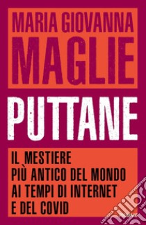 Puttane. Il mestiere più antico del mondo ai tempi di internet e del Covid libro di Maglie Maria Giovanna