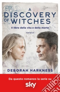 Il libro della vita e della morte. A discovery of witches. Vol. 1 libro di Harkness Deborah