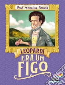 Leopardi era un figo libro di Strada Annalisa