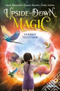 Un magico talent show. Upside down magic. Vol. 3 libro di Mlynowski Sarah; Myracle Lauren; Jenkins Emily