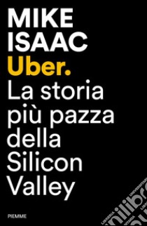 Uber. La storia più pazza della Silicon Valley libro di Isaac Mike