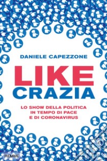 Likecrazia. Lo show della politica in tempo di pace e di Coronavirus libro di Capezzone Daniele