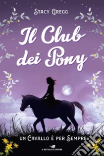 Un cavallo è per sempre. Il club dei pony libro di Gregg Stacy