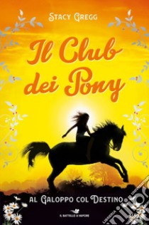 Al galoppo col destino. Il club dei pony libro di Gregg Stacy