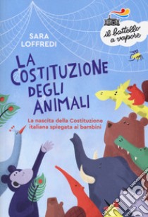 La costituzione degli animali. La nascita della Costituzione italiana spiegata ai bambini libro di Loffredi Sara