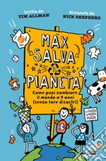 Max salva il pianeta. Come puoi cambiare il mondo a 9 anni (senza fare disastri) libro di Allman Tim