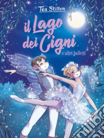 Il lago dei cigni e altri balletti libro di Stilton Tea