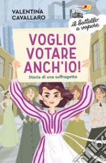 Voglio votare anch'io! Storia di una suffragetta libro di Cavallaro Valentina