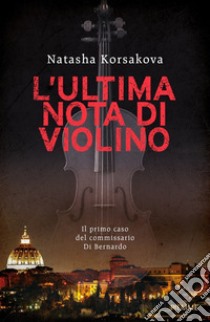 L'ultima nota di violino. Il primo caso del commissario Di Bernardo libro di Korsakova Natasha