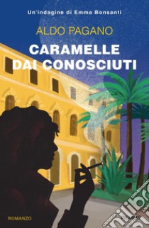 Caramelle dai conosciuti. Un'indagine di Emma Bonsanti libro di Pagano Aldo