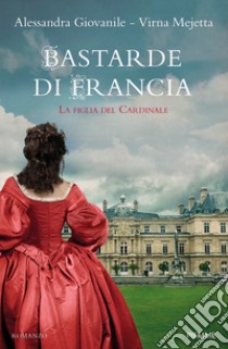 Bastarde di Francia. La figlia del cardinale libro di Giovanile Alessandra; Mejetta Virna