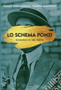 Lo schema Ponzi. Romanzo di una truffa libro di Bernardelli Paolo; Mazzotti Filippo