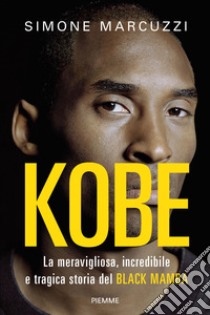 Kobe. La meravigliosa, incredibile e tragica storia del Black Mamba libro di Marcuzzi Simone