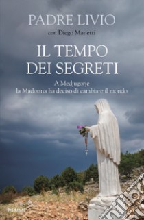 Il tempo dei segreti. A Medjugorje la Madonna ha deciso di cambiare il mondo libro di Fanzaga Livio; Manetti Diego