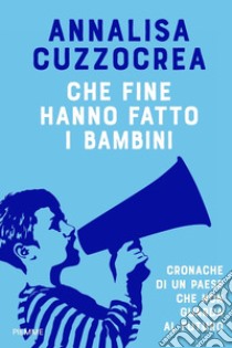 Che fine hanno fatto i bambini. Cronache di un Paese che non guarda al futuro libro di Cuzzocrea Annalisa