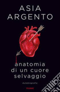 Anatomia di un cuore selvaggio. Autobiografia libro di Argento Asia