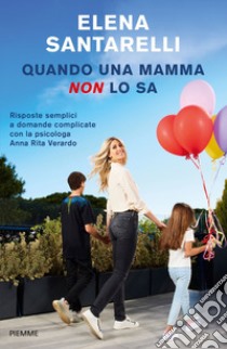 Quando una mamma non lo sa. Risposte semplici a domande complicate con la psicologa Anna Rita Verardo libro di Santarelli Elena