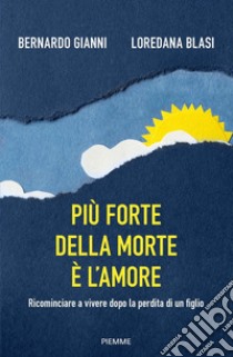 Più forte della morte è l'amore. Ricominciare a vivere dopo la perdita di un figlio libro di Gianni Bernardo; Blasi Loredana