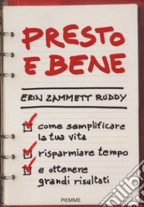 Presto e bene. Come semplificare la tua vita, risparmiare tempo e ottenere grandi risultati libro di Ruddy Erin Zammett