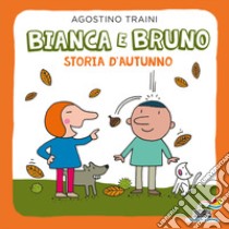 Bianca e Bruno. Storia d'autunno. Ediz. a colori libro di Traini Agostino