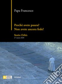 Perché avete paura? Non avete ancora fede? Statio Orbis 27 marzo 2020 libro di Francesco (Jorge Mario Bergoglio)