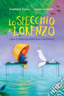 Lo specchio di Lorenzo. Una storia di amicizia e autismo libro di Clima Gabriele; Khoury Sarah