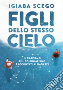 Figli dello stesso cielo. Il razzismo e il colonialismo raccontati ai ragazzi libro di Scego Igiaba