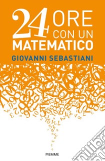 24 ore con un matematico libro di Sebastiani Giovanni