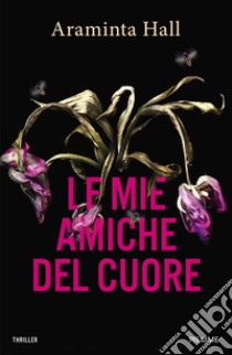 Le mie amiche del cuore libro di Hall Araminta