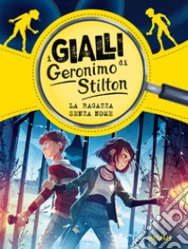 La ragazza senza nome. I gialli di Geronimo Stilton libro di Stilton Geronimo