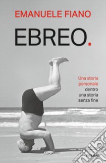 Ebreo. Una storia personale dentro una storia senza fine libro di Fiano Emanuele