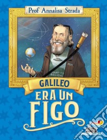 Galileo era un figo libro di Strada Annalisa