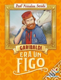 Garibaldi era un figo libro di Strada Annalisa